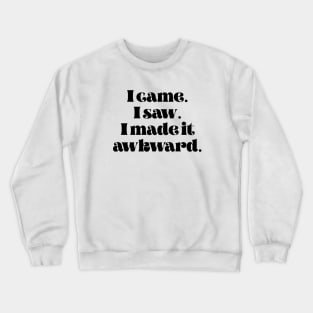 I came I saw I made it awkward Crewneck Sweatshirt